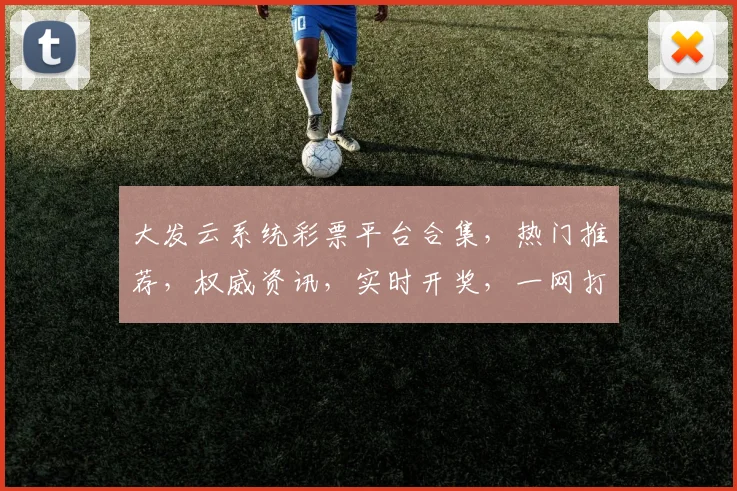 大发云系统彩票平台合集，热门推荐，权威资讯，实时开奖，一网打尽，玩转彩市
