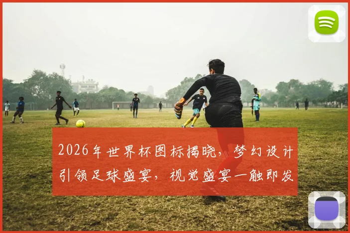 2026年世界杯图标揭晓，梦幻设计引领足球盛宴，视觉盛宴一触即发，惊艳全球